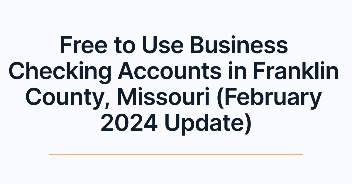 Free to Use Business Checking Accounts in Franklin County, Missouri (February 2024 Update)